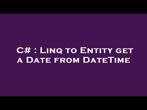 C# : Linq to Entity get a Date from DateTime