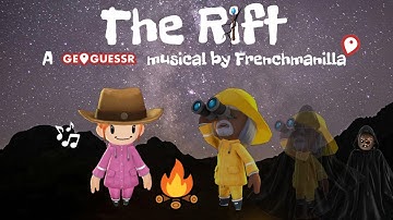 The Rift (A Geoguessr Musical By Frenchmanilla)