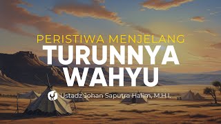 Peristiwa Menjelang Turunnya Wahyu - Usatdz Johan Saputra Halim, M.H.I. - Ceramah Agama
