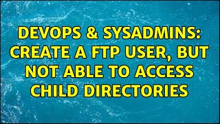 DevOps & SysAdmins: create a ftp user, but not able to access child directories