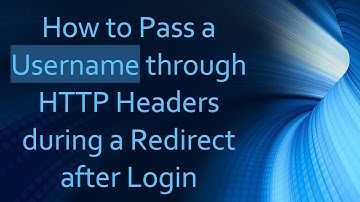 How to Pass a Username through HTTP Headers during a Redirect after Login
