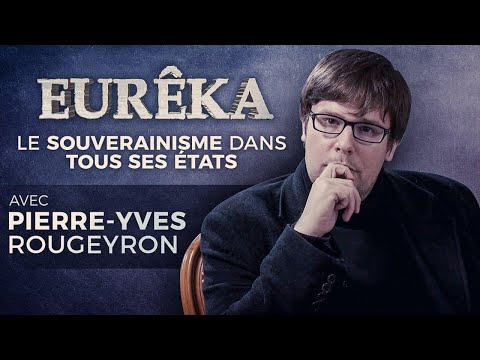 Le Souverainisme dans tous ses États avec Pierre-Yves Rougeyron – EURÊKA