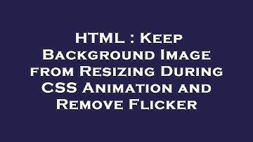 HTML : Keep Background Image from Resizing During CSS Animation and Remove Flicker
