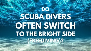 DO SCUBA DIVERS OFTEN SWITCH TO THE BRIGHT SIDE (FREEDIVING)?