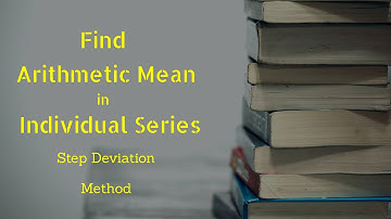 Find the Arithmetic mean in individual series with Step Deviation Method.