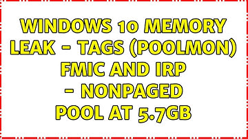 Windows 10 Memory Leak - Tags (poolmon) FMic and Irp - Nonpaged pool at 5.7GB