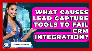 What Causes Lead Capture Tools To Fail CRM Integration? - Sales Saas Breakdown