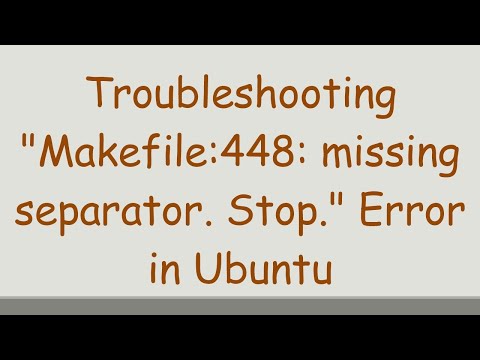 Troubleshooting "Makefile:448: missing separator. Stop." Error in Ubuntu