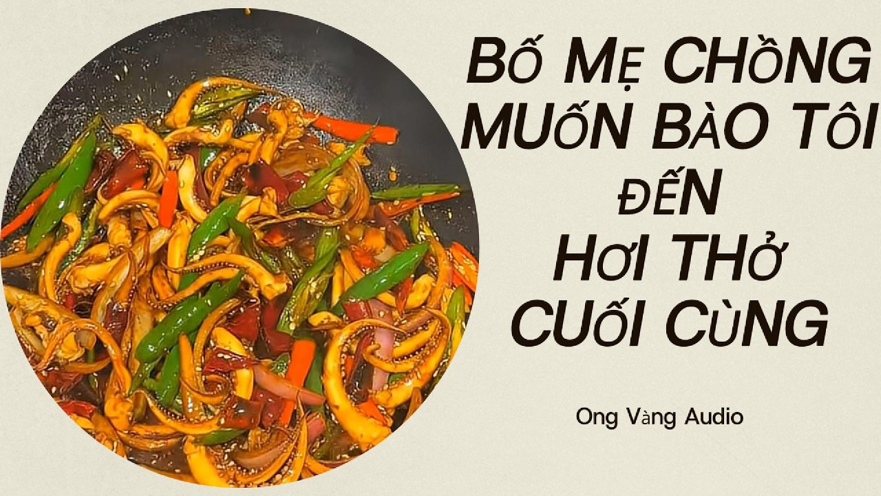AUDIO FULL| BỐ MẸ CHỒNG MUỐN BÀO TÔI ĐẾN HƠI THỞ CUỐI CÙNG