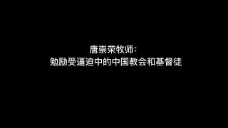 唐崇荣牧师 勉励受逼迫中的中国教会和基督徒歡迎弟兄姐妹連同影片與文字一起轉發給中國弟兄姊妹