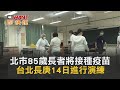 CTWANT 即時新聞》北市85歲長者將接種疫苗 台北長庚14日進行演練