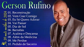 GERSON RUFINO || Recontrucao, Dia de Sol , Vai Passar, .. As 20 mais ouvidas de 2024 #musicagospel
