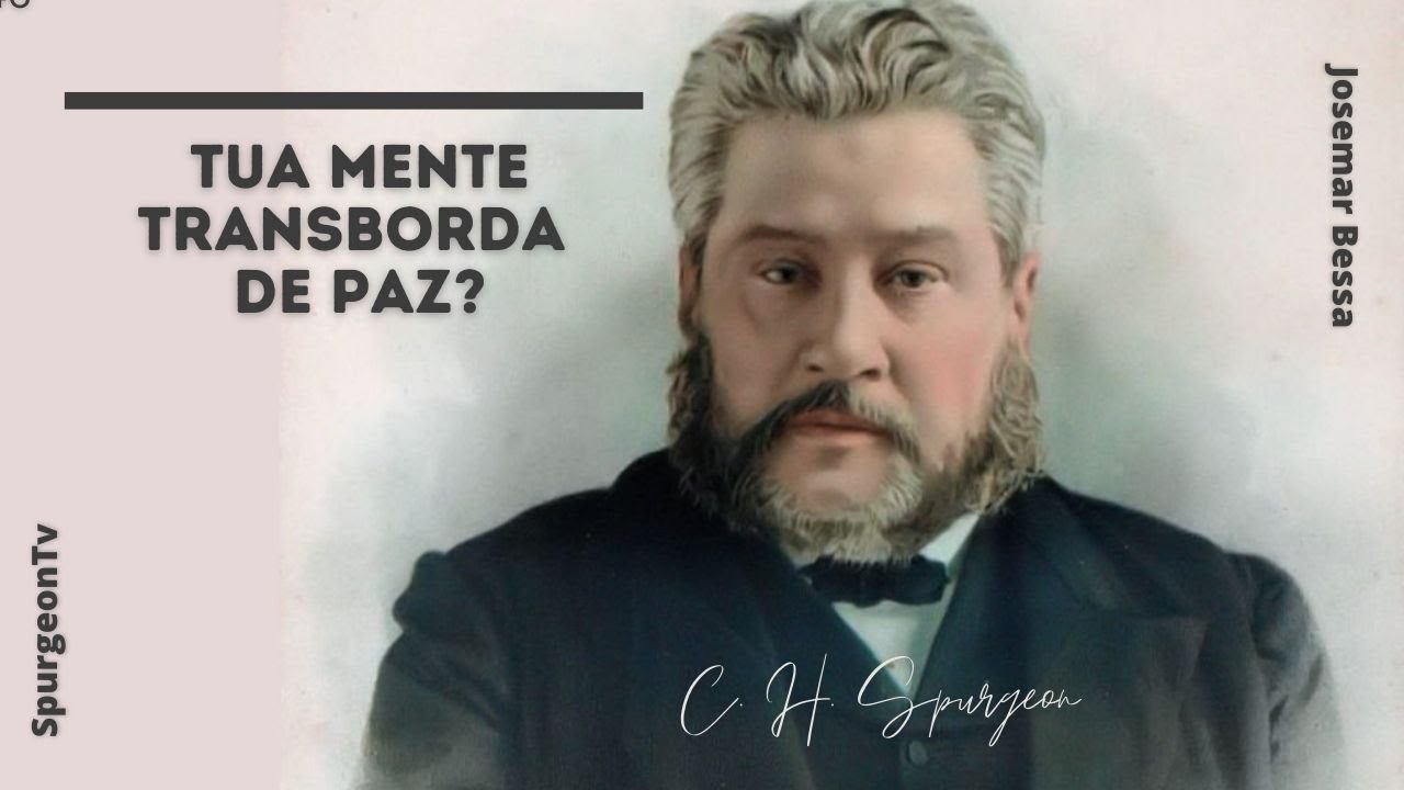 Tua mente transborda de Paz? | C. H. Spurgeon ( 1834 - 1892 )