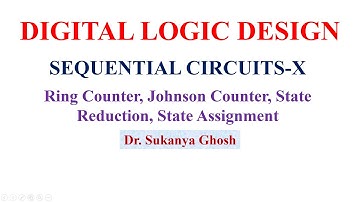 SEQUENTIAL CIRCUITS- X Ring Counter, Johnson Counter, State Reduction, State Assignment