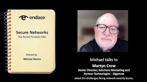 Secure Networks Ep 50 - The Packet Forensics Files - Martyn Crew - Gigamon