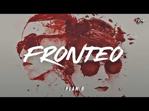 Fronteo - Plan B (Letra) A ti te queda bien ese fronteo