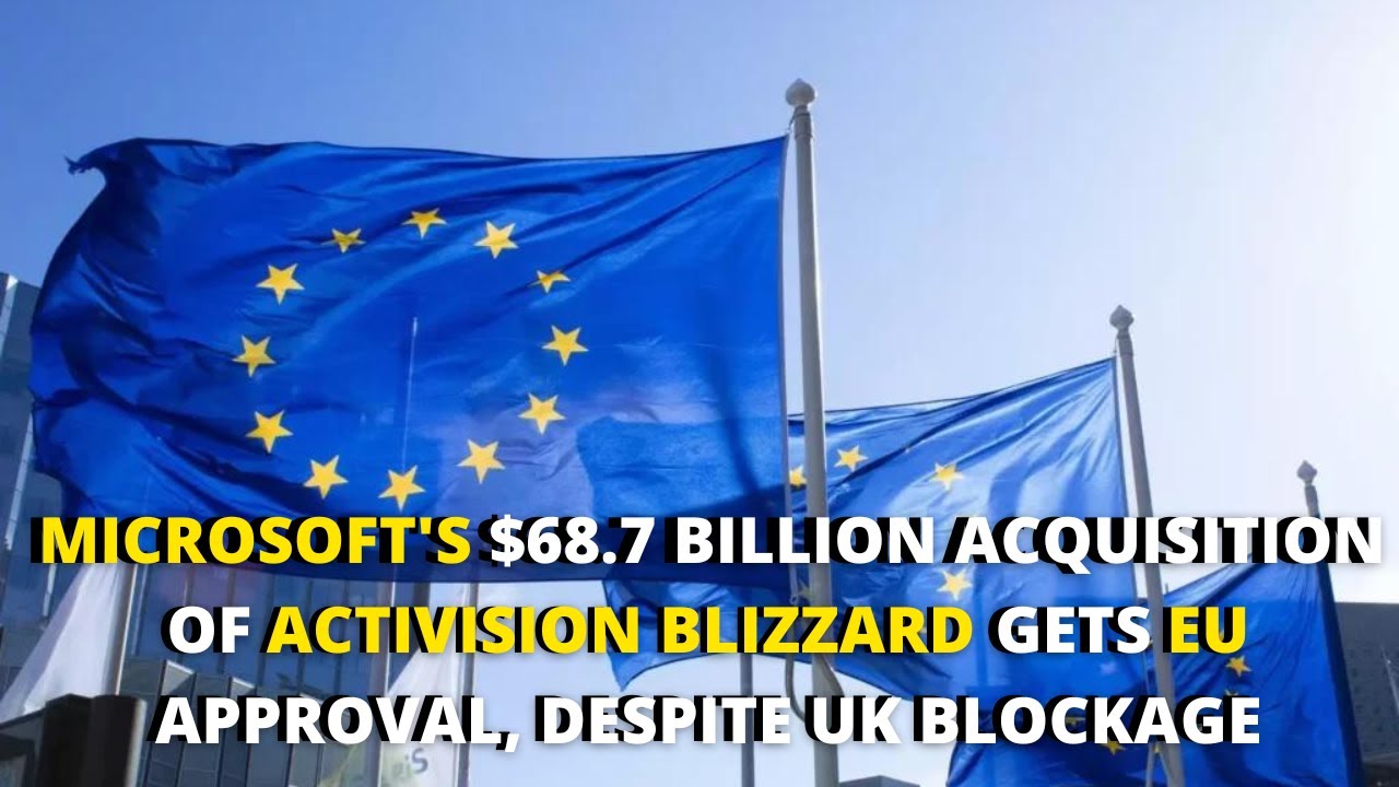 MICROSOFT'S $68 7 BILLION ACQUISITION OF ACTIVISION BLIZZARD GETS EU ...