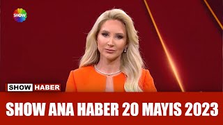 Show Ana Haber 20 Mayıs 2023