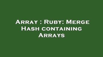 Array : Ruby: Merge Hash containing Arrays