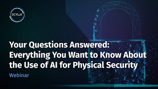 Scylla Webinar: Everything You Want to Know About the Use of AI for Physical Security