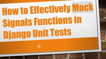 How to Effectively Mock Signals Functions in Django Unit Tests