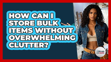 How Can I Store Bulk Items Without Overwhelming Clutter? - Ultimate Life Hacks