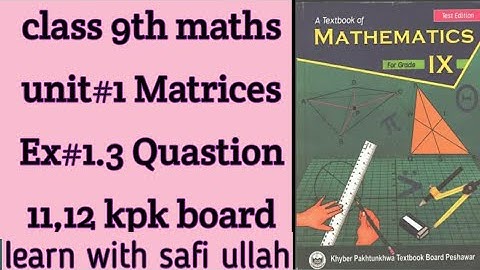 class 9th maths unit#1 Matrices Ex#1.3 Quastion 11,12 kpk board