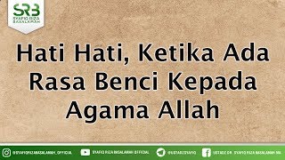 Hati Hati, Ketika Ada Rasa Benci Kepada Agama Allah - Ustadz DR Syafiq Riza Basalamah MA