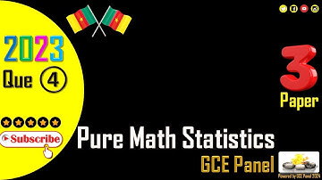 Q4. 2023 Pure Mathematics Statistics Paper 3 | GCE A Level | Cameroon | #GCE Panel |#Solution