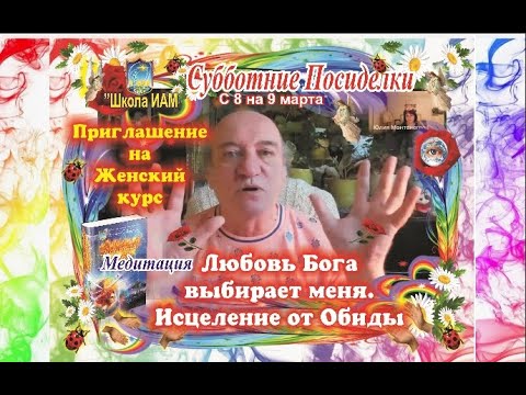 Субботние Посиделки 9 Марта 2024 г. Любовь Бога выбирает меня/Исцеление Души и Тела от Чувства Обиды