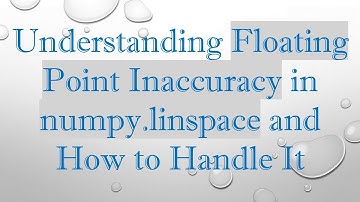 Understanding Floating Point Inaccuracy in numpy.linspace and How to Handle It