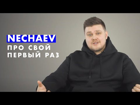 NECHAEV про свой ПЕРВЫЙ раз