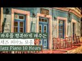 [중간광고없는 피아노10시간]하루를 행복하게 해주는 재즈피아노 10시간|Happy Sweet Jazz Piano10Hours|집중,힐링,휴식,공부,카페음악