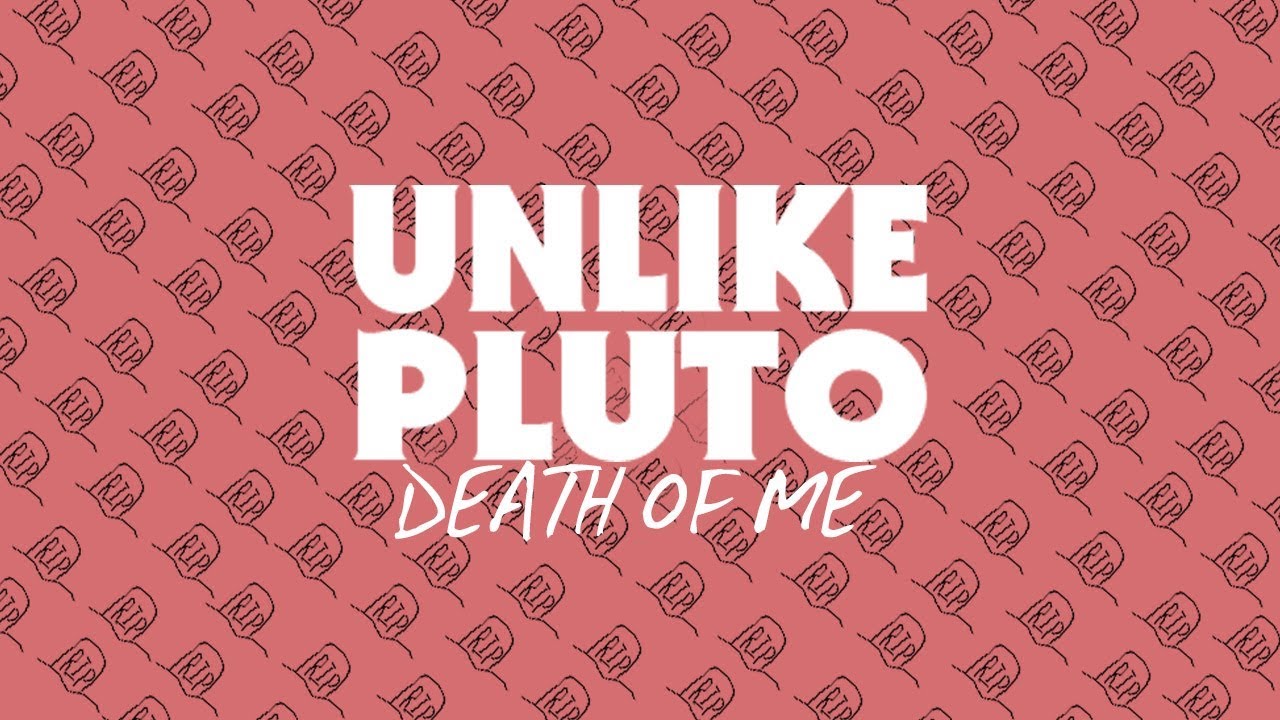 Unlike Pluto - Death of me