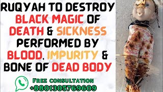 Ruqyah to destroy Black magic of Death & Sickness performed by Blood, Impurity & bone of dead body