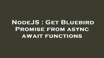 NodeJS : Get Bluebird Promise from async await functions