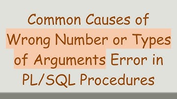 Common Causes of Wrong Number or Types of Arguments Error in PL/SQL Procedures