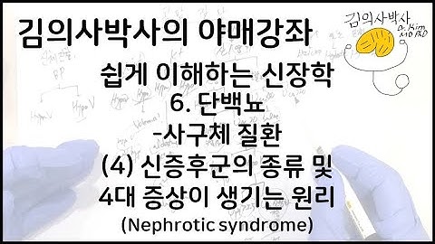 쉽게 이해하는 신장학- 6.단백뇨-사구체 질환 (4) 신증후군(Nephrotic syndrome)의 종류 및 4대 증상이 생기는 원리 [김의사박사의 야매강좌]