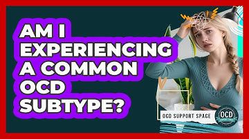 Am I Experiencing A Common OCD Subtype? - OCD Support Space