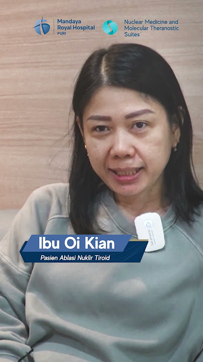 Pasien 1 Tahun Kanker Tiroid Sembuh Setelah Terapi Ablasi Nuklir - Pusat Tiroid & Kedokteran Nuklir