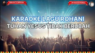 TUHAN YESUS TIDAK BERUBAH | KARAOKE LAGU ROHANI