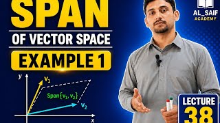 Span of Vector Space | Example 1 | Lecture 38 | AL_SAIF Academy