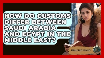 How Do Customs Differ Between Saudi Arabia and Egypt in the Middle East? - Middle East Insights