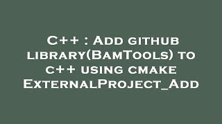 C++ : Add github library(BamTools) to c++ using cmake ExternalProject_Add