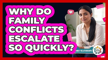 Why Do Family Conflicts Escalate So Quickly? - Better Family Relationships