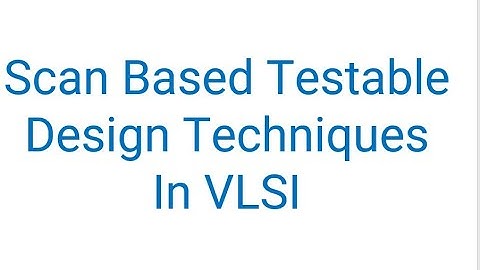 Scan Based Testable Design Techniques