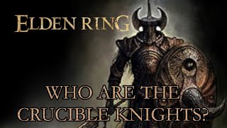 Elden Ring Lore - Who Are The Crucible Knights?