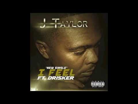 J Taylor "I FEEL" Ft. DRISKER
