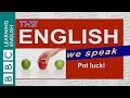 Pot Luck - The English We Speak