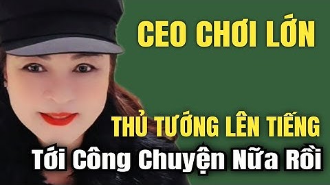 CEO chơi lớn, TT lên tiếng tới công chuyện nữa rồi | Products Nhành Trúc 268